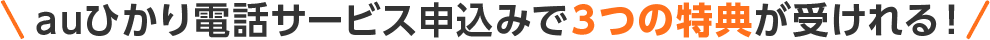 auひかり電話サービス申込みで３つの特典が受けれる！